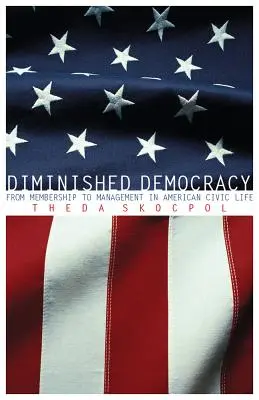 Démocratie réduite : De l'adhésion à la gestion dans la vie civique américaine - Diminished Democracy: From Membership to Management in American Civic Life