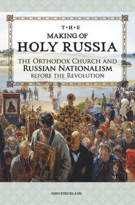 La création de la Sainte Russie : L'Église orthodoxe et le nationalisme russe avant la révolution - The Making of Holy Russia: The Orthodox Church and Russian Nationalism Before the Revolution