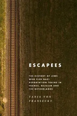Les évadés : L'histoire des Juifs qui ont fui les trains de déportation nazis en France, en Belgique et aux Pays-Bas - Escapees: The History of Jews Who Fled Nazi Deportation Trains in France, Belgium, and the Netherlands