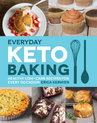 Everyday Keto Baking : Recettes saines à faible teneur en glucides pour toutes les occasions - Everyday Keto Baking: Healthy Low-Carb Recipes for Every Occasion