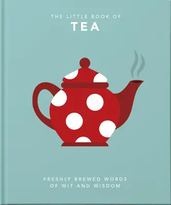 Le Petit Livre du Thé : Les beaux rêves sont faits de thé - The Little Book of Tea: Sweet Dreams Are Made of Tea