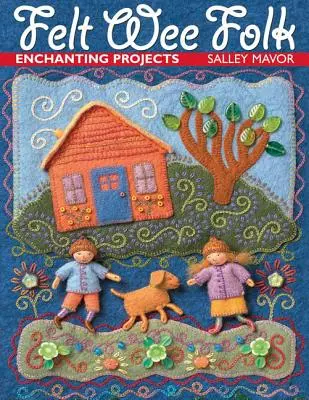 Felt Wee Folk : Des projets enchanteurs - Felt Wee Folk: Enchanting Projects