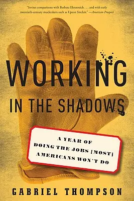 Travailler dans l'ombre : Une année à faire les travaux que (la plupart) des Américains ne veulent pas faire - Working in the Shadows: A Year of Doing the Jobs (Most) Americans Won't Do