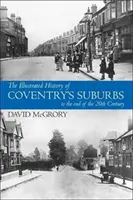 Histoire illustrée des banlieues de Coventry jusqu'à la fin du 20e siècle. - Illustrated History of Coventry Suburbs to the end of the 20th Century.