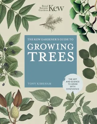 Le guide du jardinier de Kew pour la culture des arbres : L'art et la science pour cultiver en toute confiance - The Kew Gardener's Guide to Growing Trees: The Art and Science to Grow with Confidence