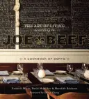 L'art de vivre selon Joe Beef : un livre de cuisine en quelque sorte - The Art of Living According to Joe Beef: A Cookbook of Sorts