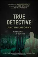 True Detective et la philosophie : Une obscurité plus profonde - True Detective and Philosophy: A Deeper Kind of Darkness