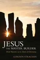 Jésus, le maître bâtisseur : Les mystères druidiques et l'aube du christianisme - Jesus the Master Builder: Druid Mysteries and the Dawn of Christianity