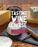 Dégustation de vins et de fromages : Un guide d'initié pour maîtriser les principes de l'appariement - Tasting Wine and Cheese: An Insider's Guide to Mastering the Principles of Pairing