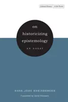 L'historicisation de l'épistémologie : Un essai - On Historicizing Epistemology: An Essay