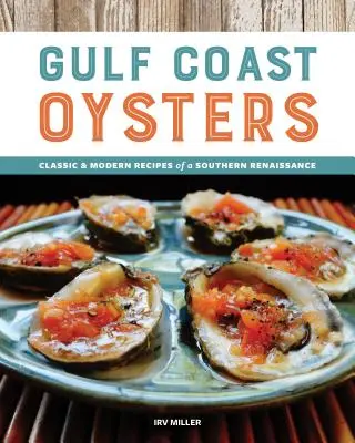 Les huîtres de la côte du Golfe : Recettes classiques et modernes d'une renaissance méridionale - Gulf Coast Oysters: Classic & Modern Recipes of a Southern Renaissance