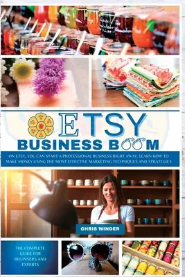 Etsy Business Boom : Sur Etsy, vous pouvez démarrer une activité professionnelle immédiatement. Apprenez à gagner de l'argent en utilisant les méthodes de marketing les plus efficaces. - Etsy Business Boom: On Etsy, you Can Start a Professional Business Right Away. Learn how to Make Money Using the Most Effective Marketing