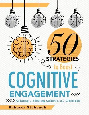 Cinquante stratégies pour stimuler l'engagement cognitif : Créer une culture de la pensée dans la salle de classe - Fifty Strategies to Boost Cognitive Engagement: Creating a Thinking Culture in the Classroom