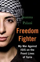 Combattant de la liberté : Ma guerre contre Isis sur les lignes de front en Syrie - Freedom Fighter: My War Against Isis on the Frontlines of Syria