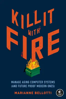 Tuer par le feu : Gérer les systèmes informatiques vieillissants (et protéger les systèmes modernes) - Kill It with Fire: Manage Aging Computer Systems (and Future Proof Modern Ones)