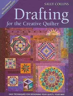 Le dessin pour la quilteuse créative : Techniques faciles pour concevoir vos quilts à votre façon - Drafting for the Creative Quilter: Easy Techniques for Designing Your Quilts, Your Way