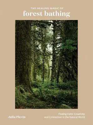 La magie curative du bain de forêt : trouver le calme, la créativité et la connexion dans le monde naturel - The Healing Magic of Forest Bathing: Finding Calm, Creativity, and Connection in the Natural World