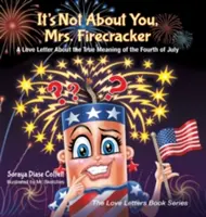 Il ne s'agit pas de vous, Madame Pétard : Une lettre d'amour sur la véritable signification du 4 juillet - It's Not about You, Mrs. Firecracker: A Love Letter about the True Meaning of the Fourth of July