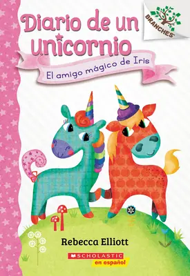 Diario de Un Unicornio #1 : El Amigo Mgico de Iris (Le nouvel ami magique de Bo) : Un livre de la série Branches - Diario de Un Unicornio #1: El Amigo Mgico de Iris (Bo's Magical New Friend): Un Libro de la Serie Branches