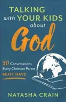 Parler de Dieu avec ses enfants : 30 conversations que tout parent chrétien doit avoir - Talking with Your Kids about God: 30 Conversations Every Christian Parent Must Have
