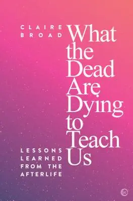 Ce que les morts meurent pour nous apprendre : Les leçons de l'au-delà - What the Dead Are Dying to Teach Us: Lessons Learned from the Afterlife