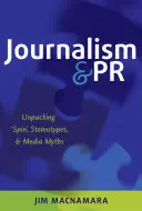 Journalisme et relations publiques : démêler le « spin », les stéréotypes et les mythes médiatiques - Journalism and PR; Unpacking 'Spin', Stereotypes, and Media Myths