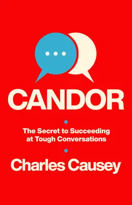 La candeur : Le secret pour réussir les conversations difficiles - Candor: The Secret to Succeeding at Tough Conversations