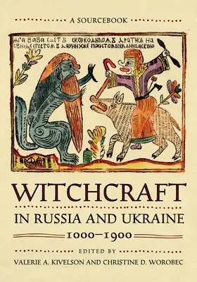 La sorcellerie en Russie et en Ukraine, 1000-1900 : A Sourcebook - Witchcraft in Russia and Ukraine, 1000-1900: A Sourcebook