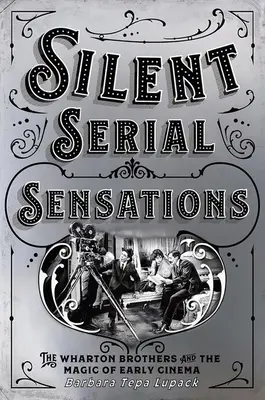 Les sensations de la série silencieuse : Les frères Wharton et la magie des débuts du cinéma - Silent Serial Sensations: The Wharton Brothers and the Magic of Early Cinema