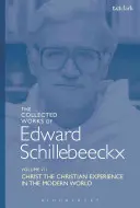 Recueil des œuvres d'Edward Schillebeeckx Volume 7 : Le Christ : L'expérience chrétienne dans le monde moderne - The Collected Works of Edward Schillebeeckx Volume 7: Christ: The Christian Experience in the Modern World