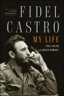 Fidel Castro : Ma vie : Une autobiographie parlée - Fidel Castro: My Life: A Spoken Autobiography