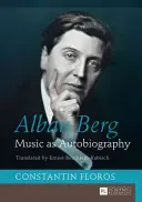 Alban Berg ; La musique comme autobiographie. Traduit par Ernest Bernhardt-Kabisch - Alban Berg; Music as Autobiography. Translated by Ernest Bernhardt-Kabisch