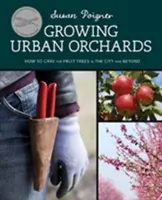 Cultiver des vergers urbains : Comment prendre soin des arbres fruitiers en ville et ailleurs - Growing Urban Orchards: How to Care for Fruit Trees in the City and Beyond