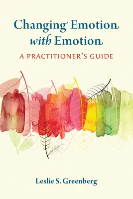 Changer l'émotion par l'émotion : Guide du praticien - Changing Emotion with Emotion: A Practitioner's Guide