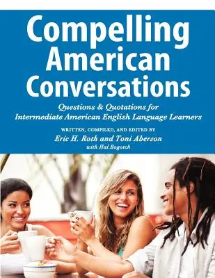 Compelling American Conversations : Questions et citations pour les apprenants d'anglais américain de niveau intermédiaire - Compelling American Conversations: Questions and Quotations for Intermediate American English Language Learners