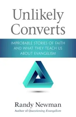 Convertis improbables : Histoires de foi improbables et ce qu'elles nous apprennent sur l'évangélisation - Unlikely Converts: Improbable Stories of Faith and What They Teach Us about Evangelism