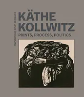 Kthe Kollwitz : Impressions, processus, politique - Kthe Kollwitz: Prints, Process, Politics