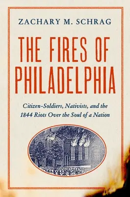 Les incendies de Philadelphie : Les soldats-citoyens, les nativistes et les émeutes de 1844 pour l'âme d'une nation - The Fires of Philadelphia: Citizen-Soldiers, Nativists, and the 1844 Riots Over the Soul of a Nation