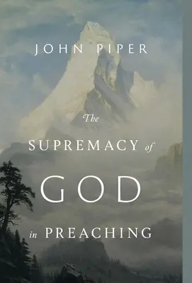 La suprématie de Dieu dans la prédication (édition révisée et augmentée) - The Supremacy of God in Preaching (Revised and Expanded Edition)