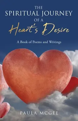 L'itinéraire spirituel d'un désir de cœur : un recueil de poèmes et d'écrits - The Spiritual Journey of a Heart's Desire: A Book of Poems and Writings