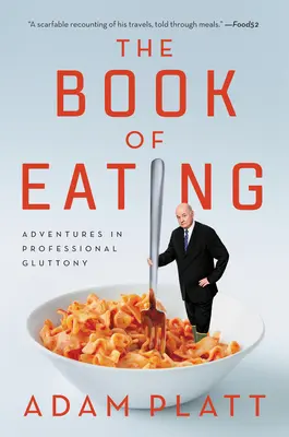 Le livre de l'alimentation : Aventures de gourmandise professionnelle - The Book of Eating: Adventures in Professional Gluttony