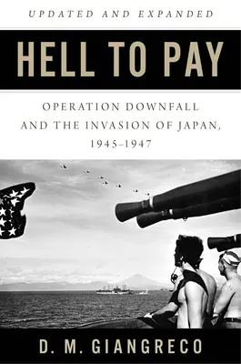 L'enfer à payer : L'opération Downfall et l'invasion du Japon 1945-1947 - Hell to Pay: Operation Downfall and the Invasion of Japan 1945-1947