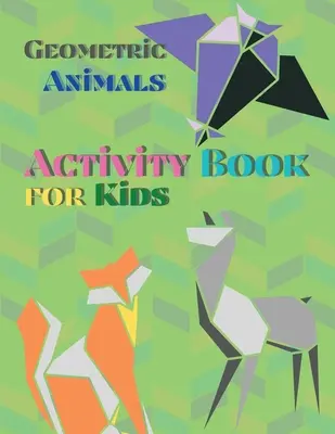 Livre d'activités pour les enfants sur les animaux géométriques : Livre d'activités pour les enfants : Livre d'activités pour les enfants : Livre d'activités pour les enfants : Livre d'activités pour les enfants : Livre d'activités pour les enfants : Livre d'activités pour les enfants - Geometric Animals Activity Book for Kids: Animal Coloring Book Geometric Designs Kids Activity Book Shapes Book for Kids