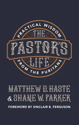 La vie du pasteur : Sagesse pratique des puritains - The Pastor's Life: Practical Wisdom from the Puritans