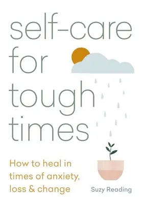 Prendre soin de soi dans les moments difficiles : Comment guérir en période d'anxiété, de perte et de changement - Self-Care for Tough Times: How to Heal in Times of Anxiety, Loss & Change