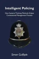 Intelligent Policing - How Systems Thinking Approaches Eclipse Conventional Management Practice (La police intelligente - Comment les approches de la pensée systémique éclipsent les pratiques de gestion conventionnelles) - Intelligent Policing - How Systems Thinking Approaches Eclipse Conventional Management Practice