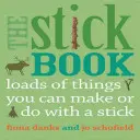 Le livre des bâtons : Des tas de choses à faire ou à fabriquer avec un bâton - The Stick Book: Loads of Things You Can Make or Do with a Stick