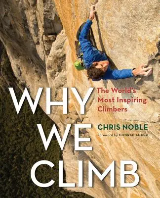 Pourquoi nous grimpons : Les grimpeurs les plus inspirants du monde - Why We Climb: The World's Most Inspiring Climbers