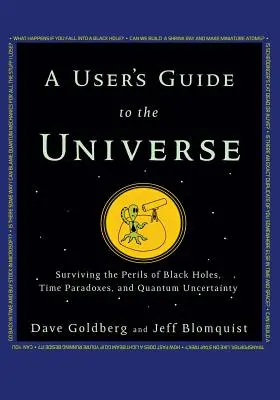 Guide de l'utilisateur de l'univers : Survivre aux périls des trous noirs, des paradoxes temporels et de l'incertitude quantique - A User's Guide to the Universe: Surviving the Perils of Black Holes, Time Paradoxes, and Quantum Uncertainty