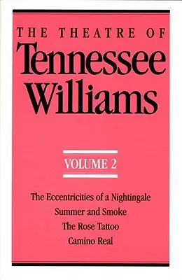 Le théâtre de Tennessee Williams Volume II : Les excentricités d'un rossignol, Été et fumée, Le tatouage de la rose, Camino Real - The Theatre of Tennessee Williams Volume II: The Eccentricities of a Nightingale, Summer and Smoke, the Rose Tattoo, Camino Real